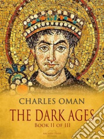 The Dark Ages - Book II of III. E-book. Formato EPUB ebook di Charles Oman