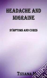 Headache and migraine: Symptoms And Cures. E-book. Formato EPUB ebook
