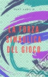 La forza simbolica del giocoFare esperienza educativa nella terza età. E-book. Formato EPUB ebook