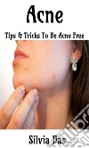 Acne: Tips & Tricks To Be Acne Free. E-book. Formato EPUB ebook di Silvia Bas