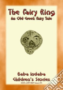 THE FAIRY RING - An Old Greek Fairy tale: Baba Indaba Children's Stories - Issue 271. E-book. Formato PDF ebook di Anon E Mouse