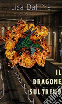 Il dragone sul treno. E-book. Formato EPUB ebook di Lisa Dal Prà