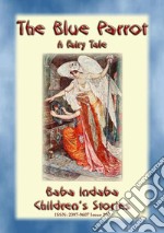 THE BLUE PARROT - A Children’s Fairy Tale: Baba Indaba’s Children's Stories - Issue 280. E-book. Formato PDF