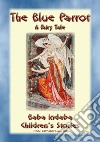 THE BLUE PARROT - A Children’s Fairy Tale: Baba Indaba’s Children's Stories - Issue 280. E-book. Formato EPUB ebook