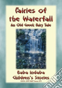 FAIRIES OF THE WATERFALL - An Old Greek Children’s Tale: Baba Indaba Children's Stories - Issue 275. E-book. Formato PDF ebook di Anon E. Mouse