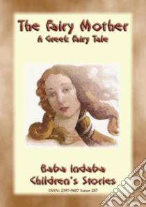 THE FAIRY MOTHER - A Greek Children's Fairy Tale: BABA INDABA’S CHILDREN'S STORIES - Issue 287. E-book. Formato EPUB ebook di Anon E. Mouse