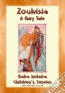 THE STORY OF ZOULVISIA - An Arabian Children’s Story: Baba Indaba’s Children's Stories - Issue 285. E-book. Formato EPUB ebook di Anon E. Mouse