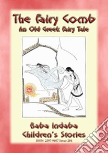 THE FAIRY COMB - A Greek Children’s Fairy Tale: BABA INDABA’S CHILDREN'S STORIES - Issue 284. E-book. Formato PDF ebook di Anon E. Mouse