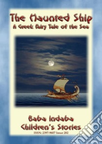 THE HAUNTED SHIP - A Greek Children’s Story of the Sea: Baba Indaba Children's Stories - Issue 282. E-book. Formato PDF ebook di Anon E. Mouse