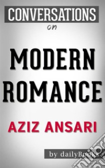 Modern Romance: by Aziz Ansari | Conversation Starters. E-book. Formato EPUB ebook di Daily Books