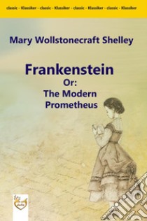 Frankenstein Or: The Modern Prometheus. E-book. Formato Mobipocket ebook di Mary Wollstonecraft Shelley