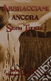 Abbracciami ancora. E-book. Formato Mobipocket ebook di Stomu Toralbe
