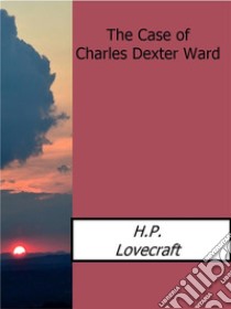 The Case of Charles Dexter Ward. E-book. Formato Mobipocket ebook di H.P. Lovecraft