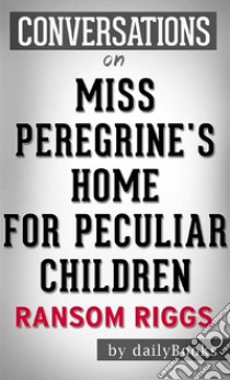 Miss Peregrine's Home for Peculiar Children: by Ransom Riggs | Conversation Starters. E-book. Formato EPUB ebook di Daily Books