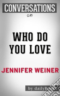 Who Do You Love: by Jennifer Weiner | Conversation Starters. E-book. Formato EPUB ebook di Daily Books