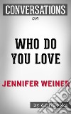 Who Do You Love: by Jennifer Weiner - Conversation Starters. E-book. Formato EPUB ebook