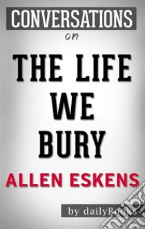 The Life We Bury: by Allen Eskens | Conversation Starters. E-book. Formato EPUB ebook di Daily Books