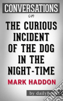 The Curious Incident of the Dog in the Night-Time: by Mark Haddon | Conversation Starters. E-book. Formato EPUB ebook di Daily Books