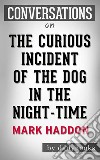 The Curious Incident of the Dog in the Night-Time: by Mark Haddon - Conversation Starters. E-book. Formato EPUB ebook