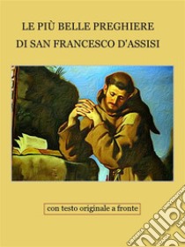 Le preghiere di San Francesco d'AssisiCon testo originale in lingua volgare e in latino. E-book. Formato Mobipocket ebook di Francesco d'Assisi