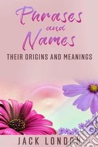 Phrases and names - their origins and meanings. E-book. Formato EPUB ebook