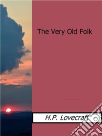 The Very Old Folk. E-book. Formato EPUB ebook di h.p Lovecraft