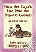 HOW THE RAJA'S SON WON THE PRINCESS LABAM - A Children’s Fairy Tale from India: Baba Indaba’s Children's Stories - Issue 297. E-book. Formato PDF ebook