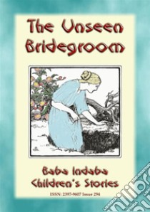 THE UNSEEN BRIDEGROOM - A Children’s Story: Baba Indaba’s Children's Stories - Issue 294. E-book. Formato PDF ebook di Anon E. Mouse