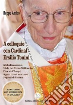 A colloquio con Cardinal Ersilio ToniniGlobalizzazione, Sfide del Terzo Millennio, Fine dei Tempi, Apparizioni mariane, Segreti di Fatima. E-book. Formato EPUB ebook