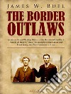 The Border Outlaws: An Authentic and Thrilling History of the Most Noted Bandits of Ancient Or Modern Times: The Younger Brothers, Jesse and Frank James, and Their Comrades In Crime. E-book. Formato EPUB ebook