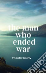 The Man Who Ended War. E-book. Formato EPUB ebook