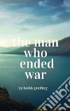 The Man Who Ended War. E-book. Formato EPUB ebook