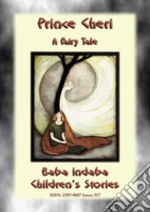 PRINCE CHERI - A French Fairy Tale: Baba Indaba’s Children's Stories - Issue 317. E-book. Formato PDF ebook di Anon E. Mouse