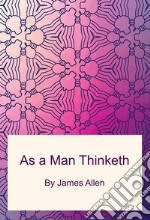 As a Man Thinketh. E-book. Formato PDF ebook