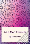 As a Man Thinketh. E-book. Formato PDF ebook