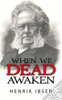 When we dead awaken. E-book. Formato EPUB ebook di Henrik Ibsen