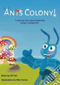 Ants Colony!A learning story about leadership change management. E-book. Formato Mobipocket ebook