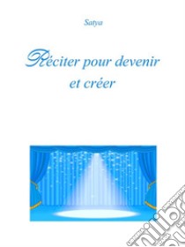 Réciter pour devenir et créer. E-book. Formato PDF ebook di Satya