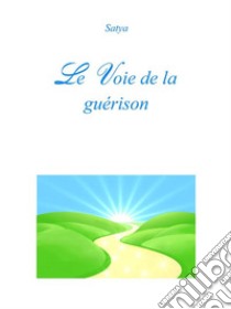 Le Voie de la guérison. E-book. Formato PDF ebook di Satya