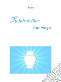 Tu fais briller ton corps. E-book. Formato PDF ebook di Satya