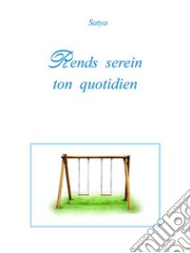 Rends serein ton quotidien. E-book. Formato PDF ebook di Satya