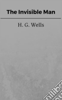 The Invisible Man. E-book. Formato EPUB ebook di H. G. Wells