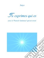 Tu exprimes qui es: Avec le 'Pouvoir lumineux' qui est en toi. E-book. Formato PDF ebook