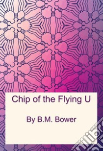 Chip of the Flying U. E-book. Formato PDF ebook di B.m. Bower