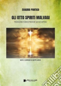 GLI OTTO SPIRITI MALVAGI - Meditazioni teorico-pratiche sui Vizi CapitaliNote di Beppe Amico. E-book. Formato PDF ebook di Evagrio Pontico