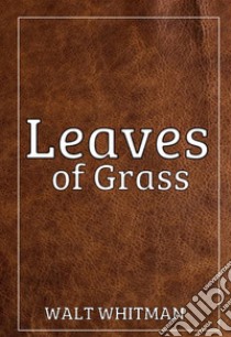 Leaves of Grass. E-book. Formato Mobipocket ebook di Walt Whitman