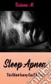Sleep Apnea: This Silent Enemy Can Kill You!!. E-book. Formato EPUB ebook di Tiziana M.