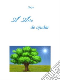 A Arte de ajudar. E-book. Formato PDF ebook di Satya