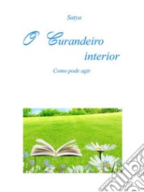 O Curandeiro interior: Como pode agir. E-book. Formato PDF ebook di Satya