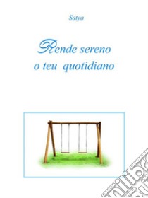 Rende sereno o teu quotidiano. E-book. Formato PDF ebook di Satya